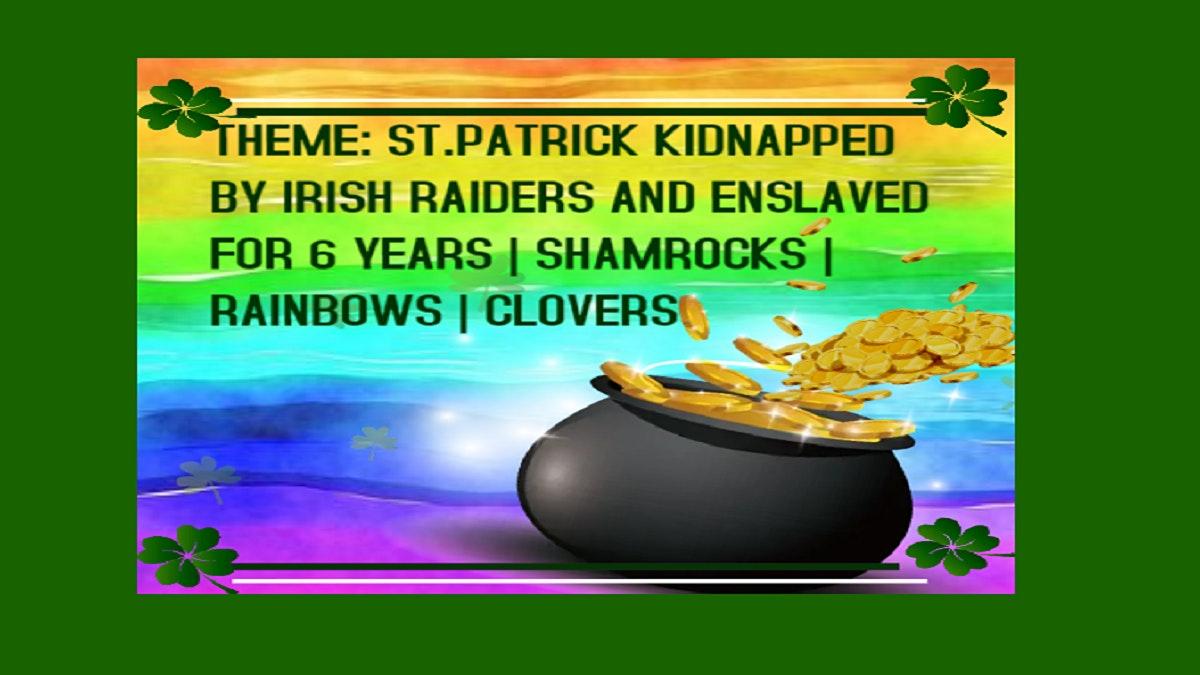 3rd-5th THEME: ST.PATRICK KIDNAPPED BY IRISH RAIDERS | SHAMROCKS RAINBOWS