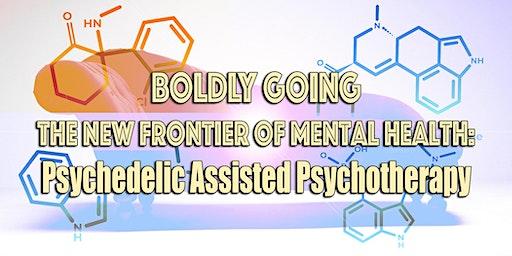 The New Frontier of Mental Health: Psychedelic Assisted Psychotherapy