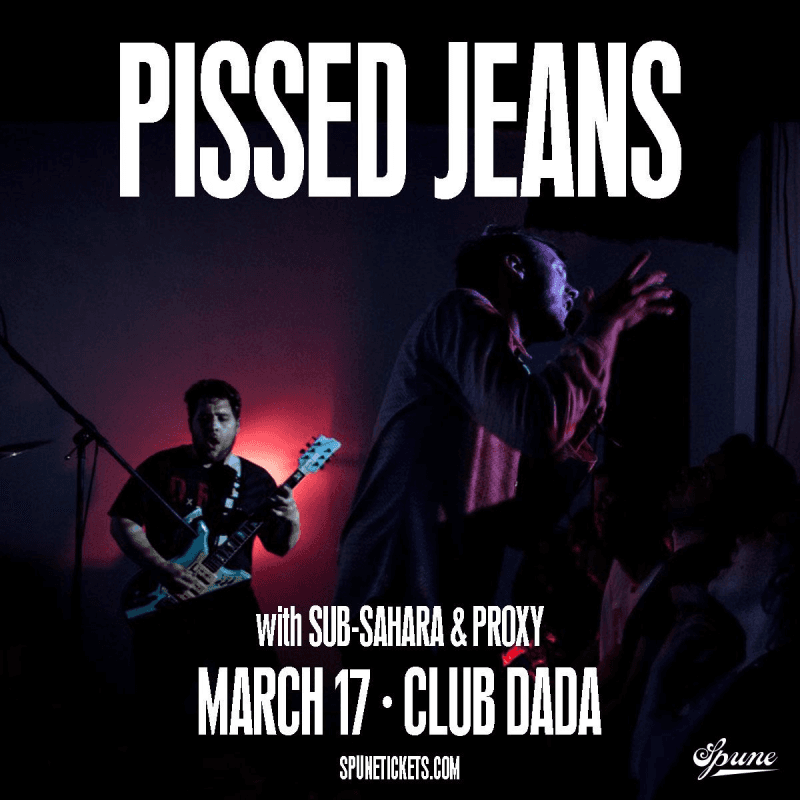 Pissed Jeans with Sub-Sahara & Proxy
