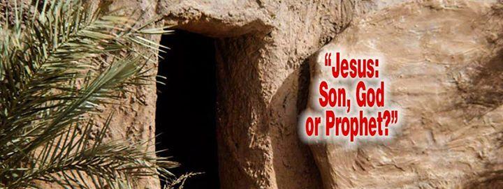 “Jesus: Son, God or Prophet”