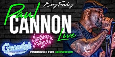 PAUL CANNON LIVE @ 9pm Every Friday @ Greedy's for Ladies Night!